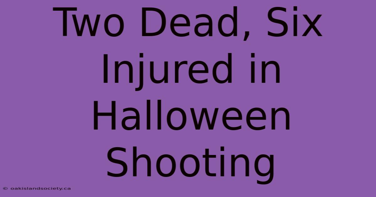 Two Dead, Six Injured In Halloween Shooting