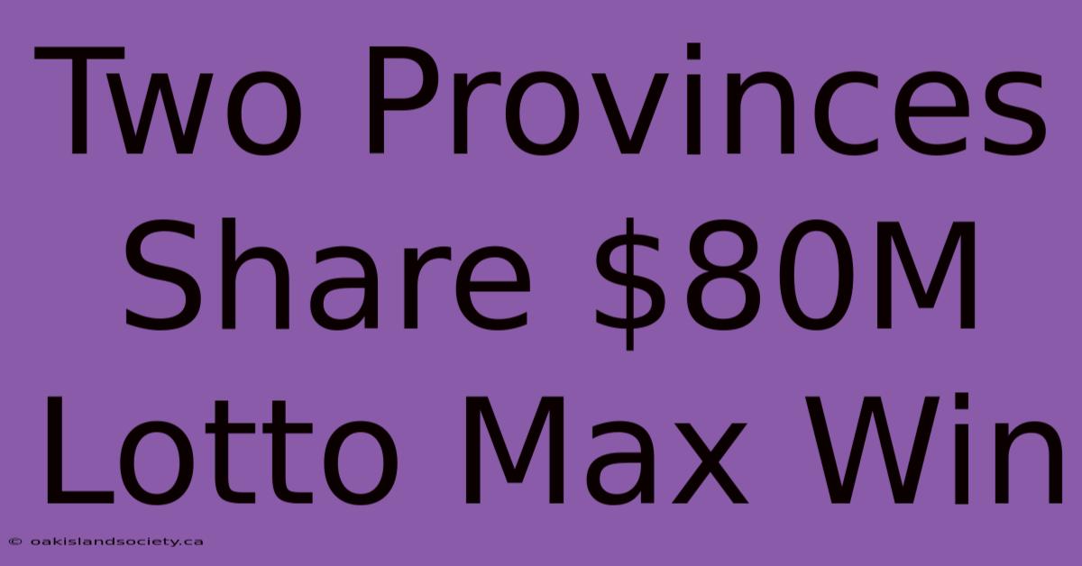 Two Provinces Share $80M Lotto Max Win