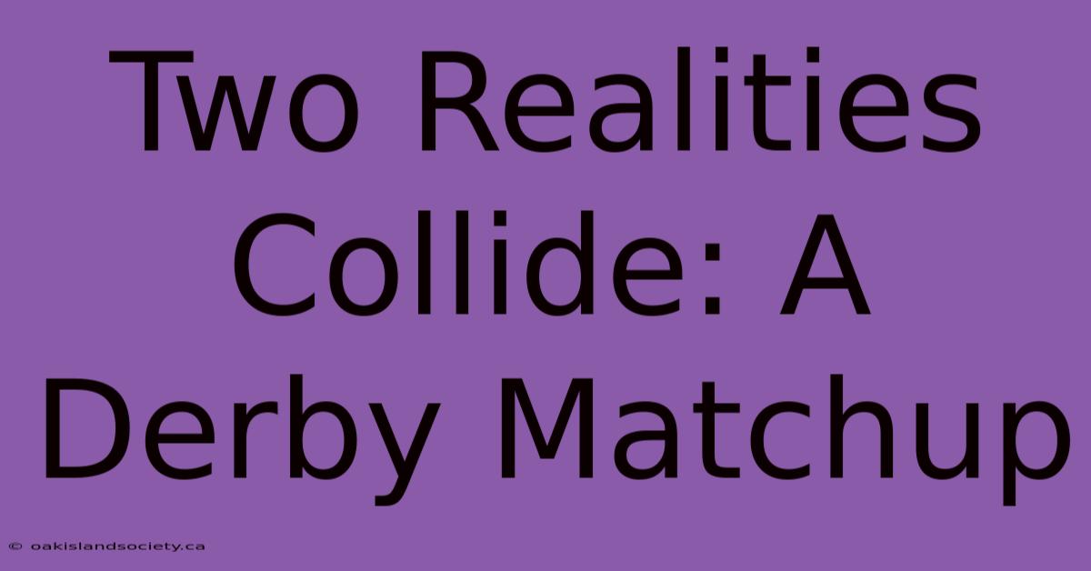 Two Realities Collide: A Derby Matchup 