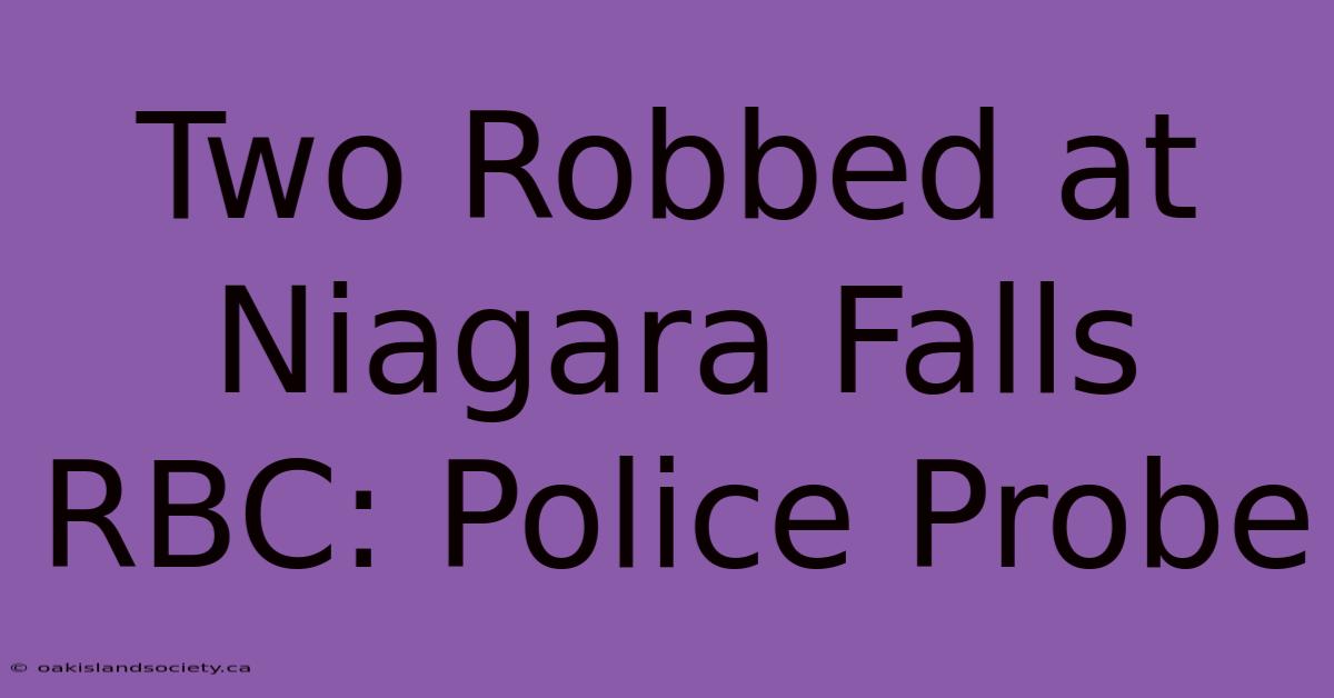 Two Robbed At Niagara Falls RBC: Police Probe