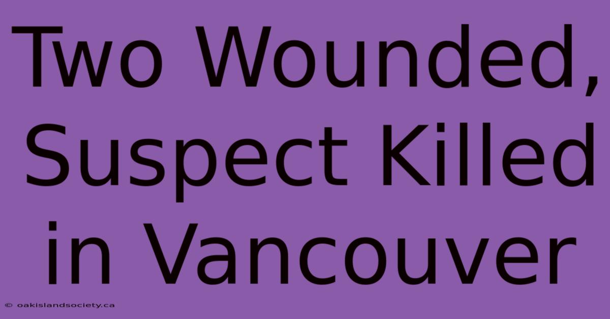 Two Wounded, Suspect Killed In Vancouver