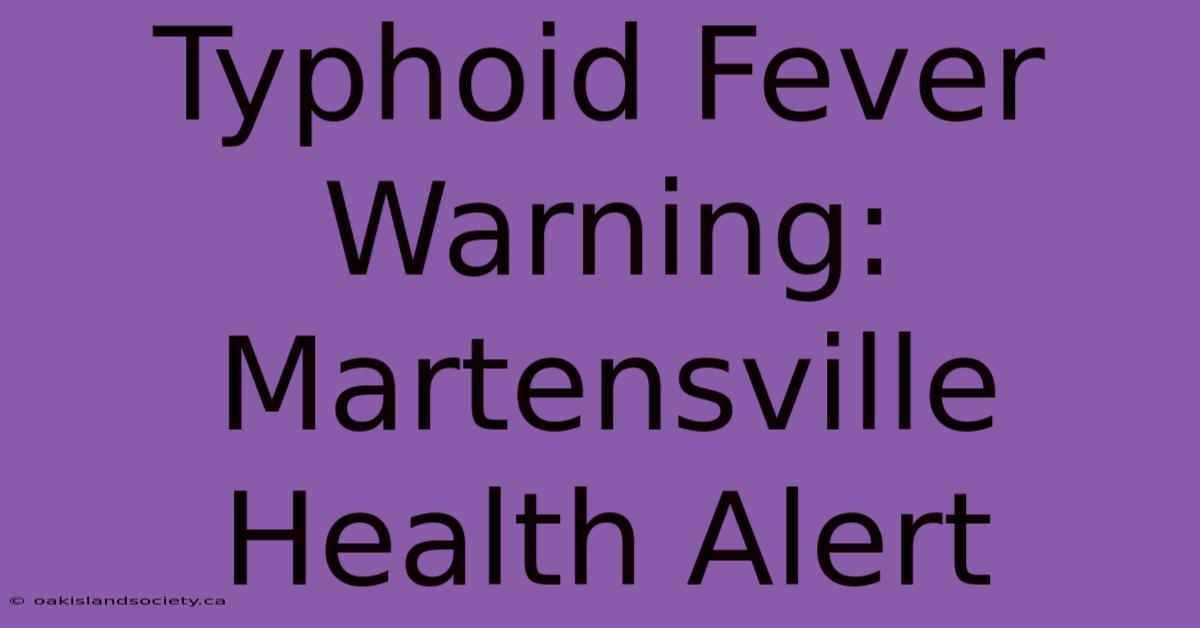 Typhoid Fever Warning: Martensville Health Alert