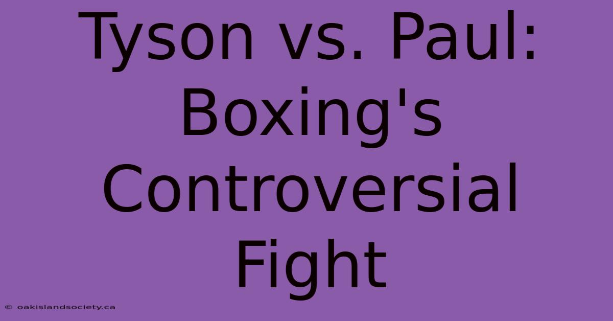 Tyson Vs. Paul: Boxing's Controversial Fight