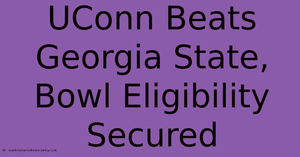 UConn Beats Georgia State, Bowl Eligibility Secured 