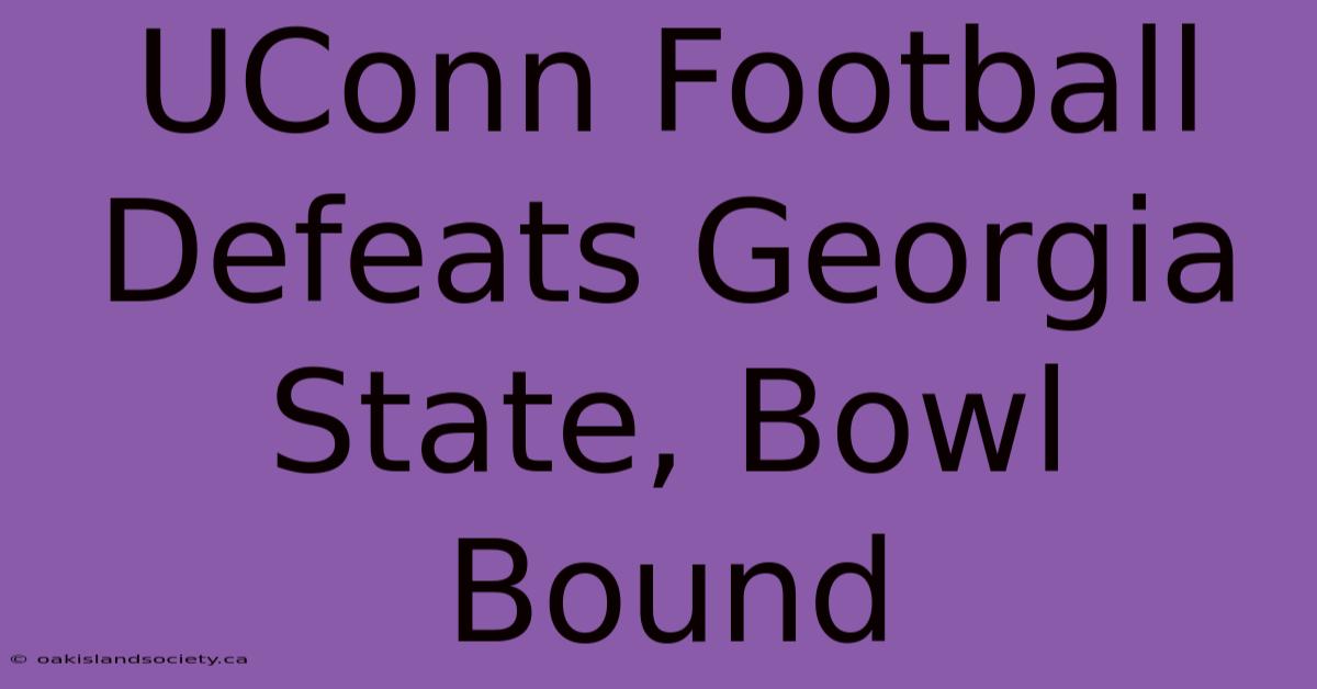 UConn Football Defeats Georgia State, Bowl Bound