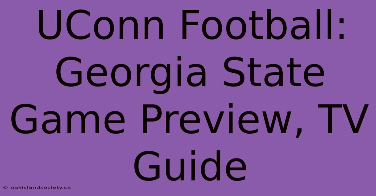 UConn Football:  Georgia State Game Preview, TV Guide 