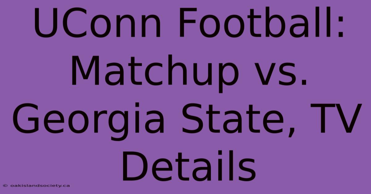 UConn Football: Matchup Vs. Georgia State, TV Details