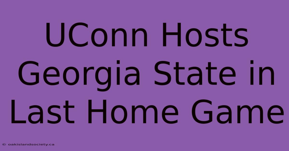 UConn Hosts Georgia State In Last Home Game 