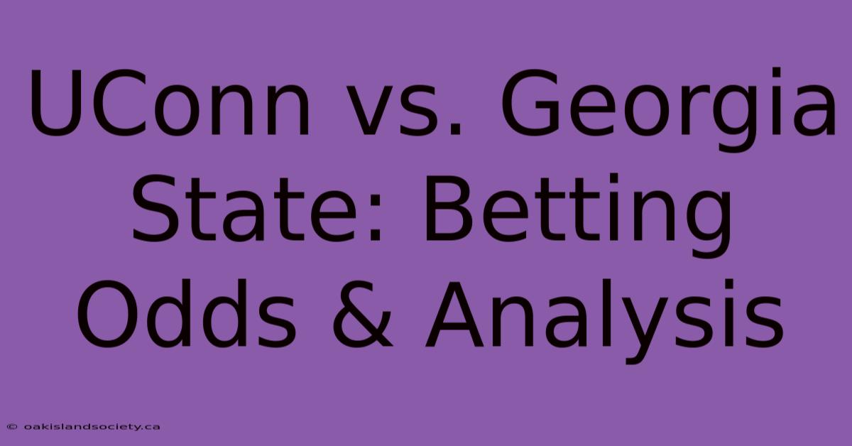 UConn Vs. Georgia State: Betting Odds & Analysis 