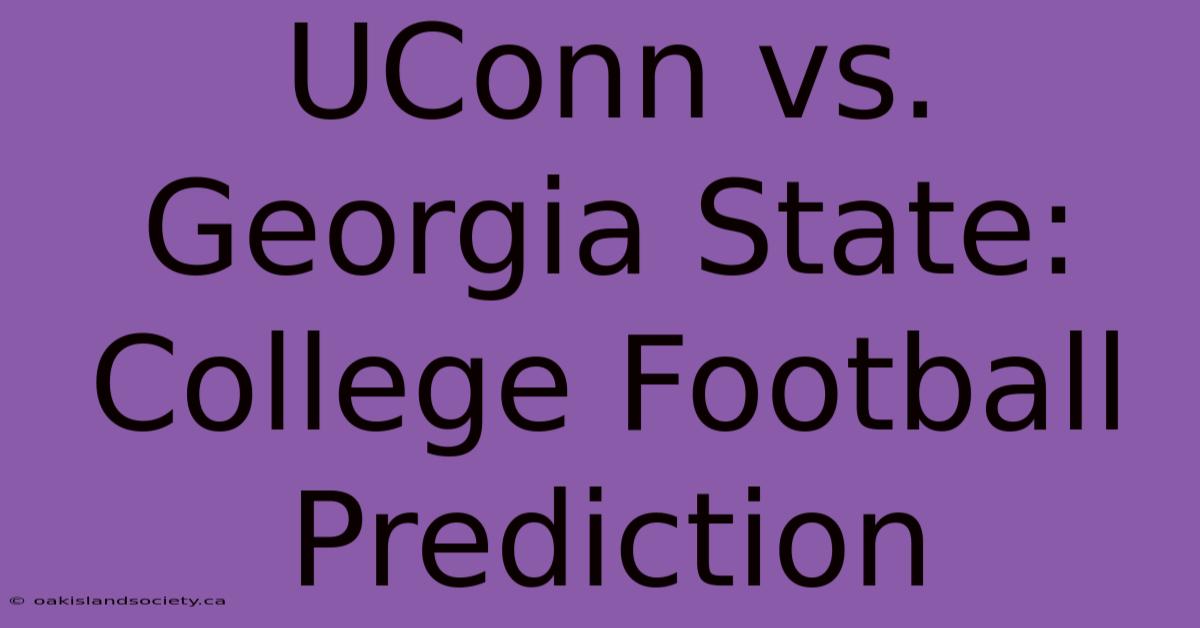 UConn Vs. Georgia State: College Football Prediction