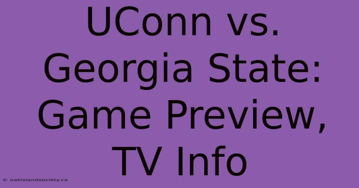 UConn Vs. Georgia State: Game Preview, TV Info