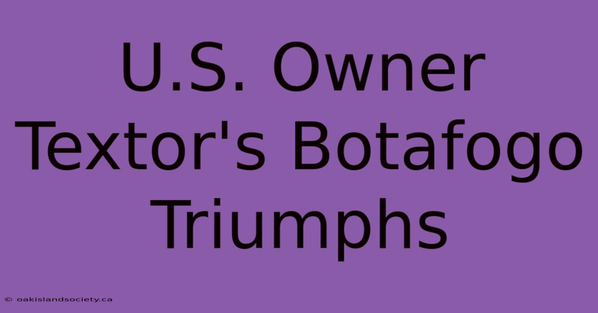 U.S. Owner Textor's Botafogo Triumphs