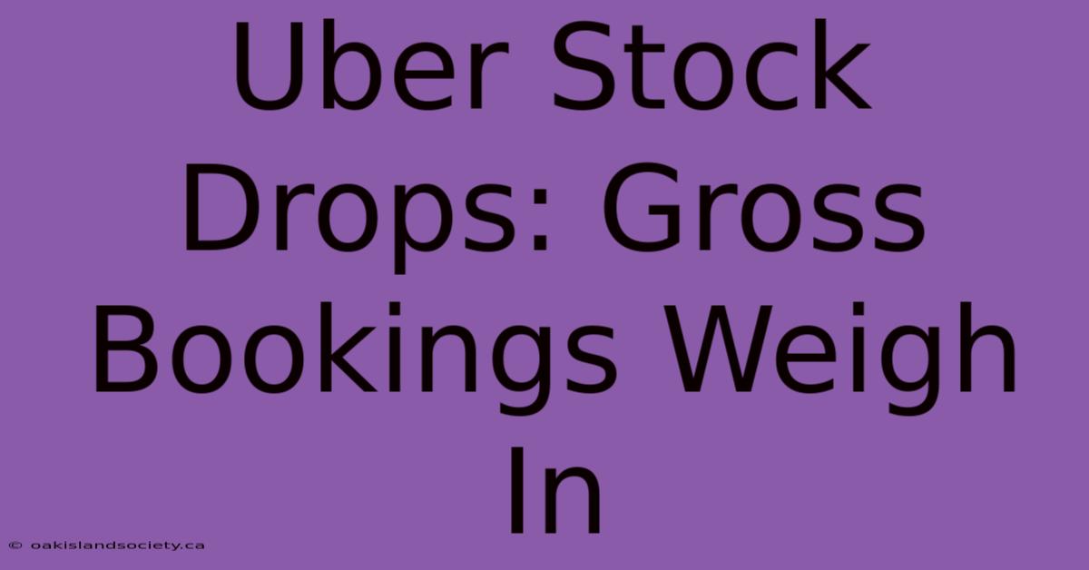 Uber Stock Drops: Gross Bookings Weigh In