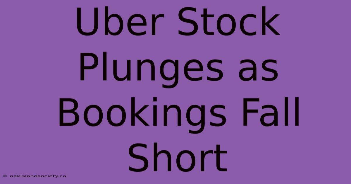 Uber Stock Plunges As Bookings Fall Short 