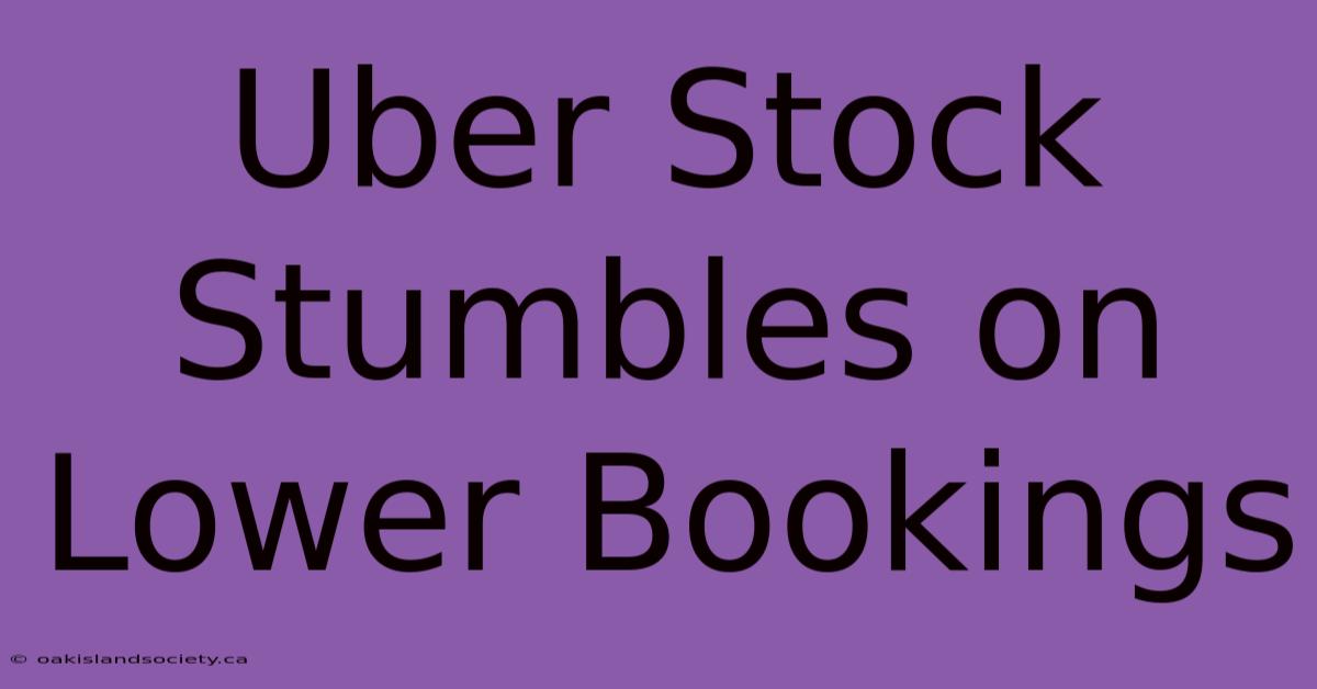 Uber Stock Stumbles On Lower Bookings  