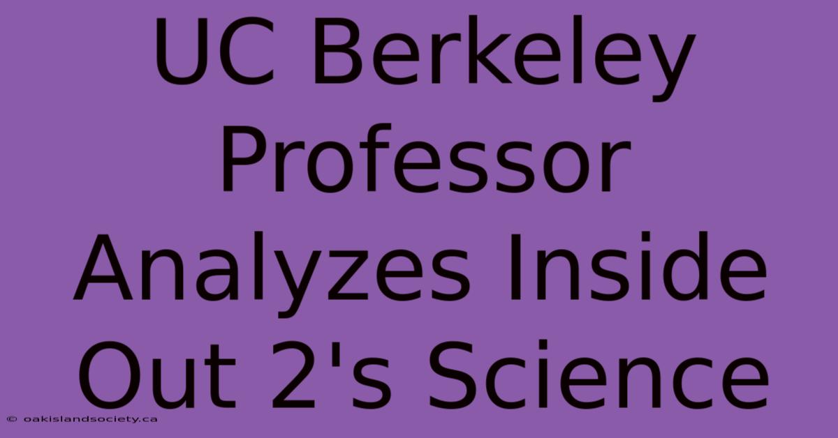 UC Berkeley Professor Analyzes Inside Out 2's Science