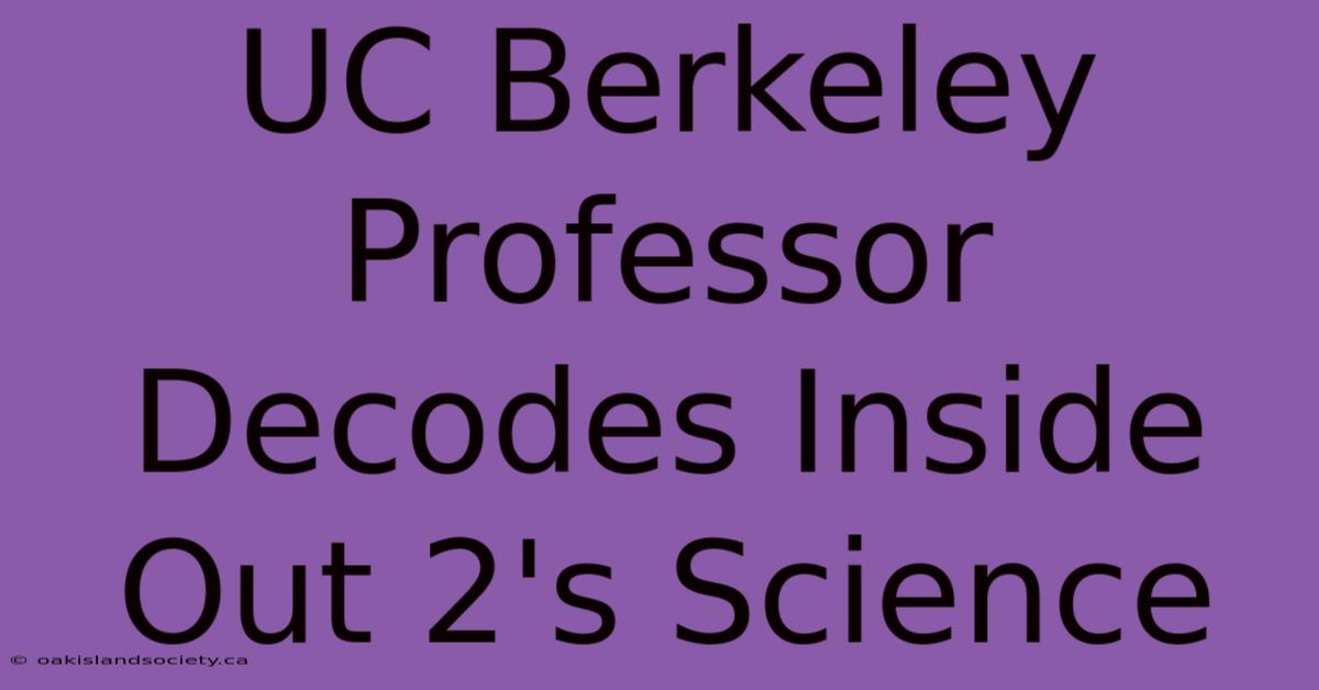 UC Berkeley Professor Decodes Inside Out 2's Science 