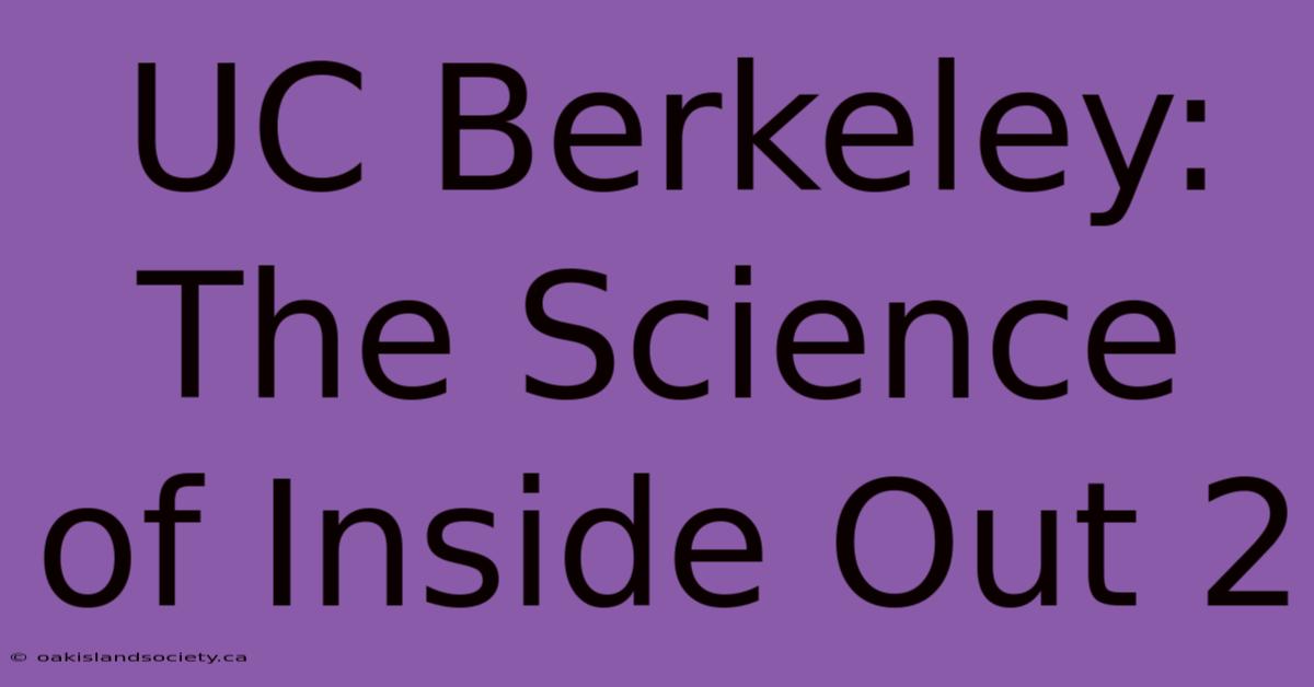 UC Berkeley: The Science Of Inside Out 2 