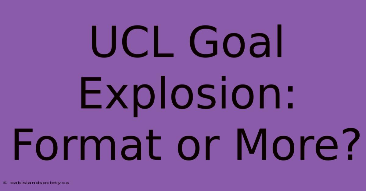 UCL Goal Explosion: Format Or More?