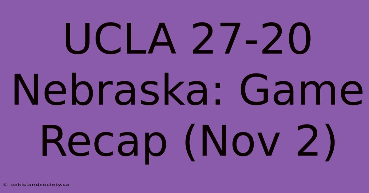 UCLA 27-20 Nebraska: Game Recap (Nov 2)