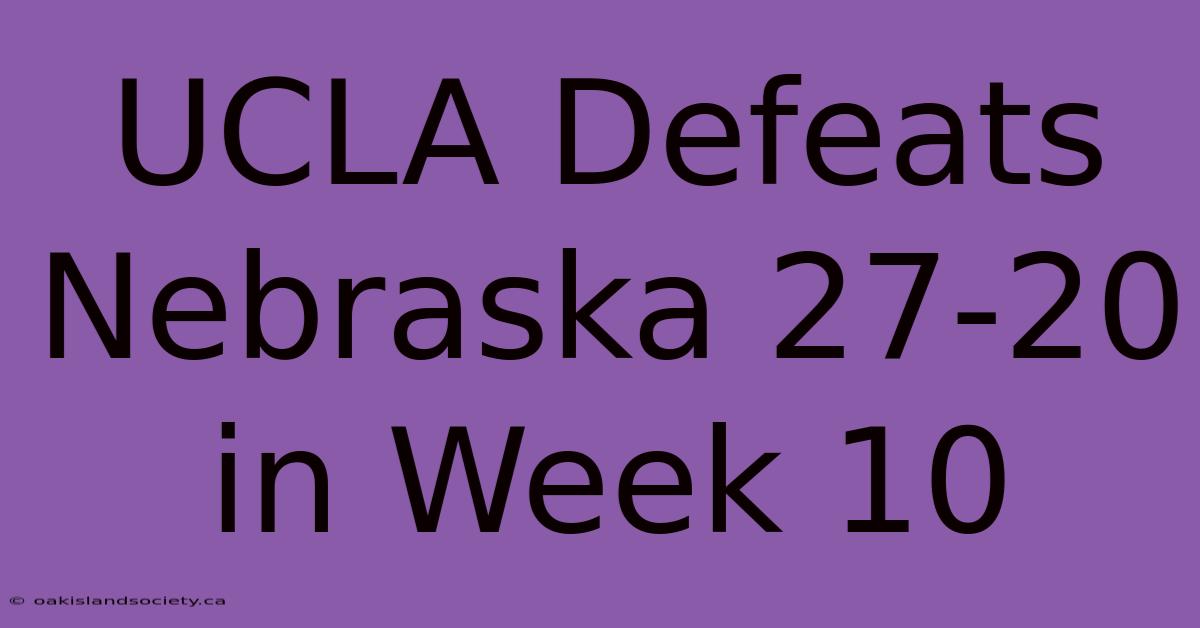 UCLA Defeats Nebraska 27-20 In Week 10