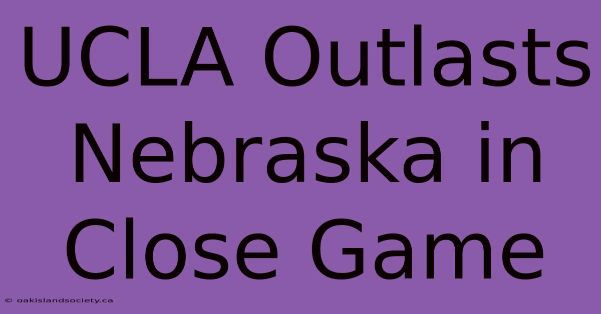 UCLA Outlasts Nebraska In Close Game 