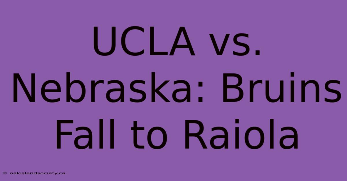 UCLA Vs. Nebraska: Bruins Fall To Raiola