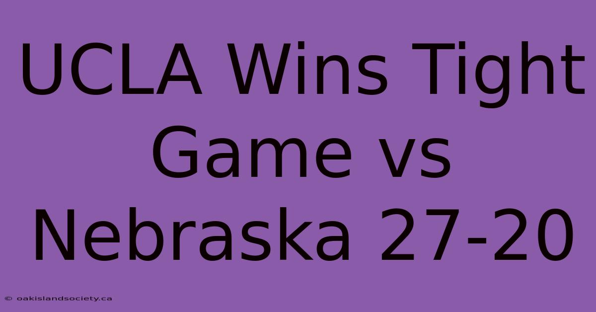 UCLA Wins Tight Game Vs Nebraska 27-20