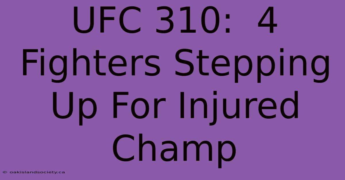 UFC 310:  4 Fighters Stepping Up For Injured Champ 