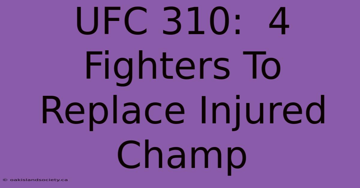 UFC 310:  4 Fighters To Replace Injured Champ