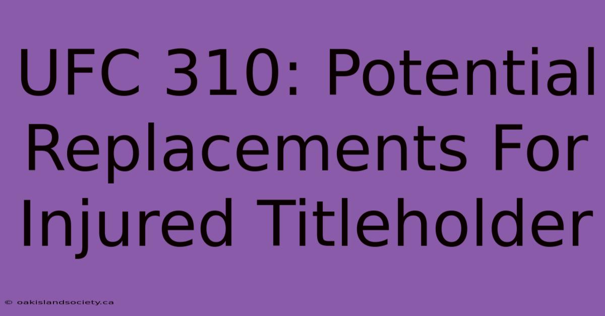 UFC 310: Potential Replacements For Injured Titleholder