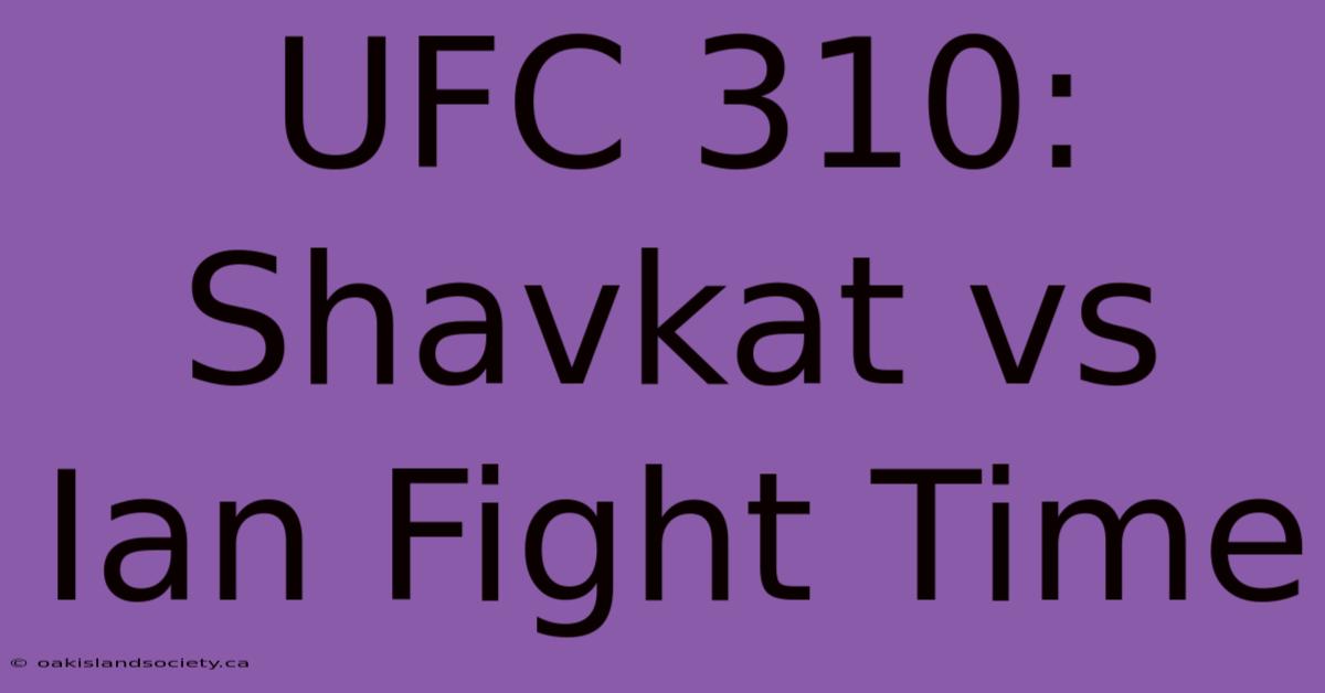 UFC 310: Shavkat Vs Ian Fight Time