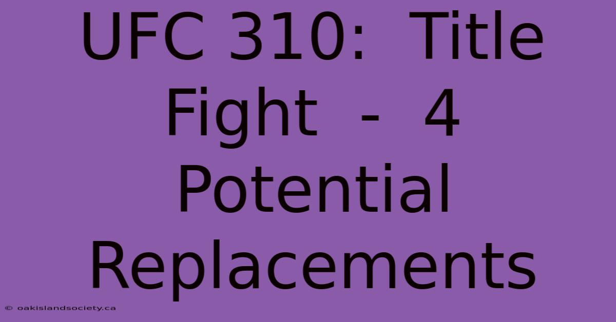 UFC 310:  Title Fight  -  4 Potential Replacements 