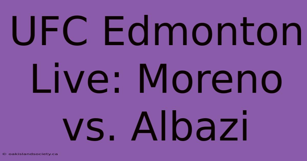 UFC Edmonton Live: Moreno Vs. Albazi