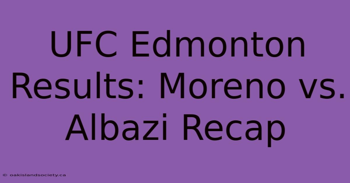 UFC Edmonton Results: Moreno Vs. Albazi Recap