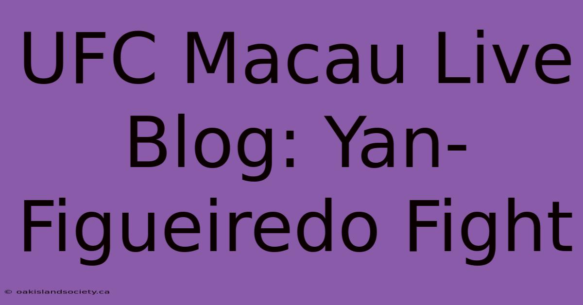 UFC Macau Live Blog: Yan-Figueiredo Fight