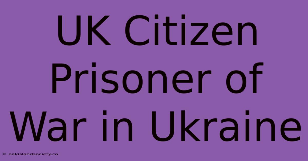 UK Citizen Prisoner Of War In Ukraine