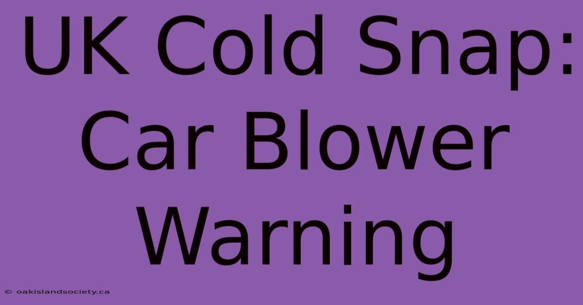 UK Cold Snap: Car Blower Warning