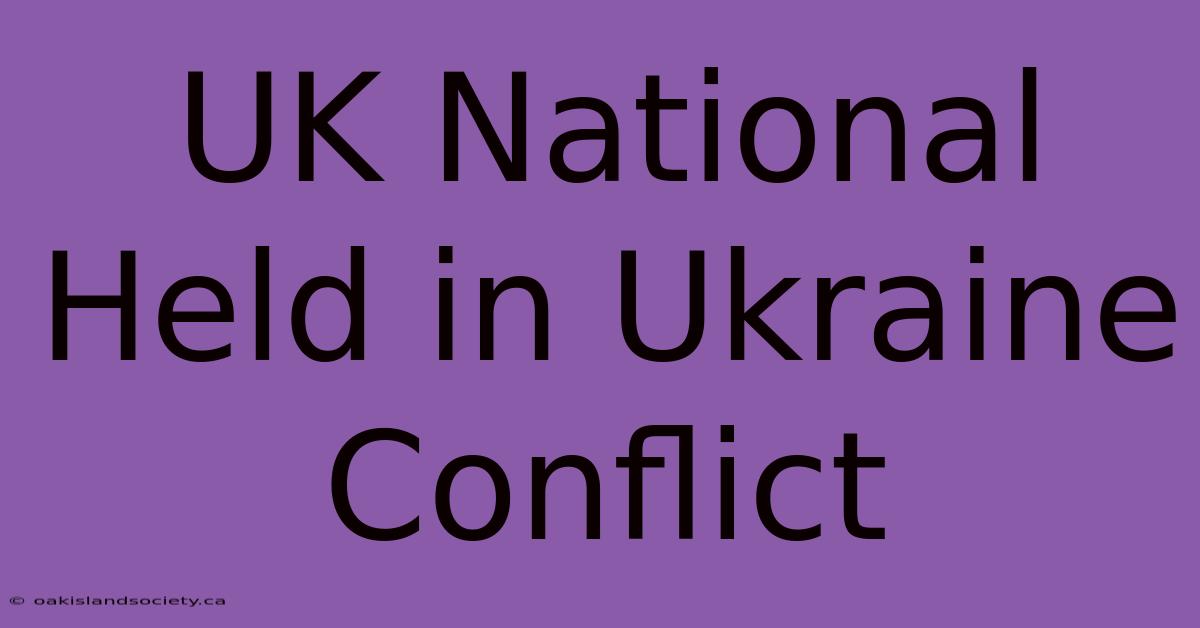 UK National Held In Ukraine Conflict