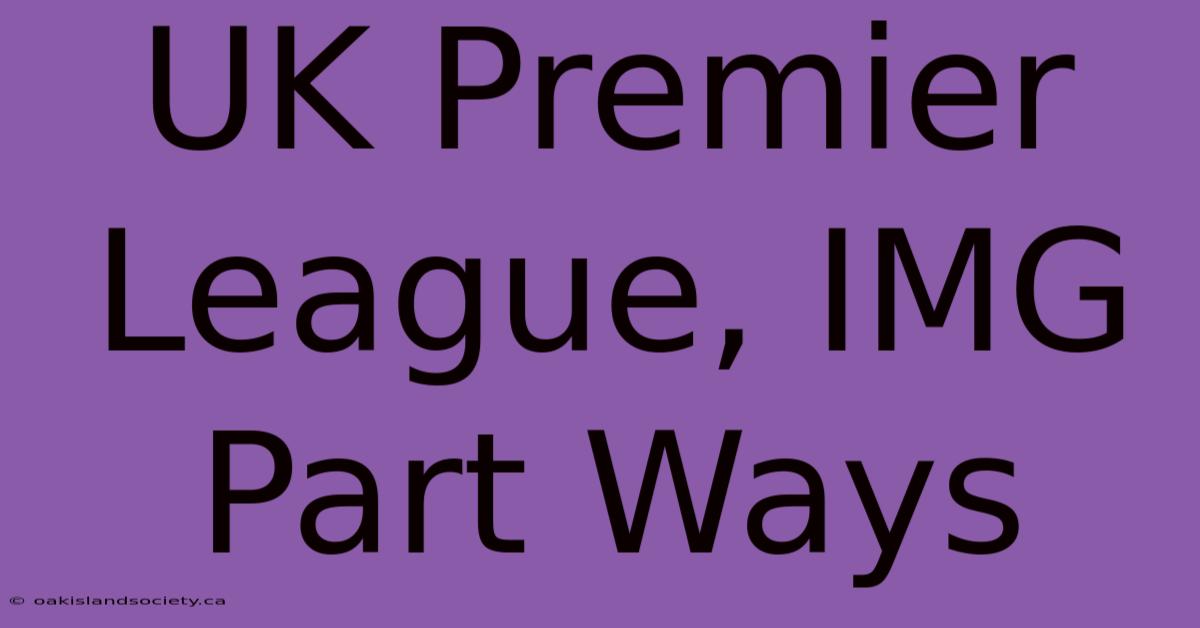 UK Premier League, IMG Part Ways