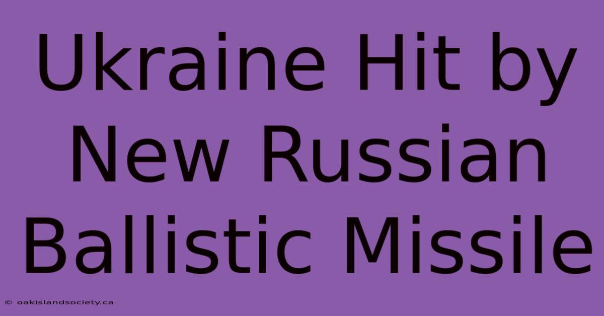 Ukraine Hit By New Russian Ballistic Missile