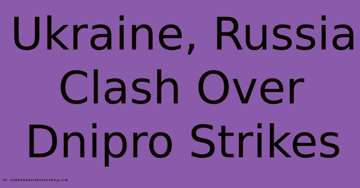 Ukraine, Russia Clash Over Dnipro Strikes