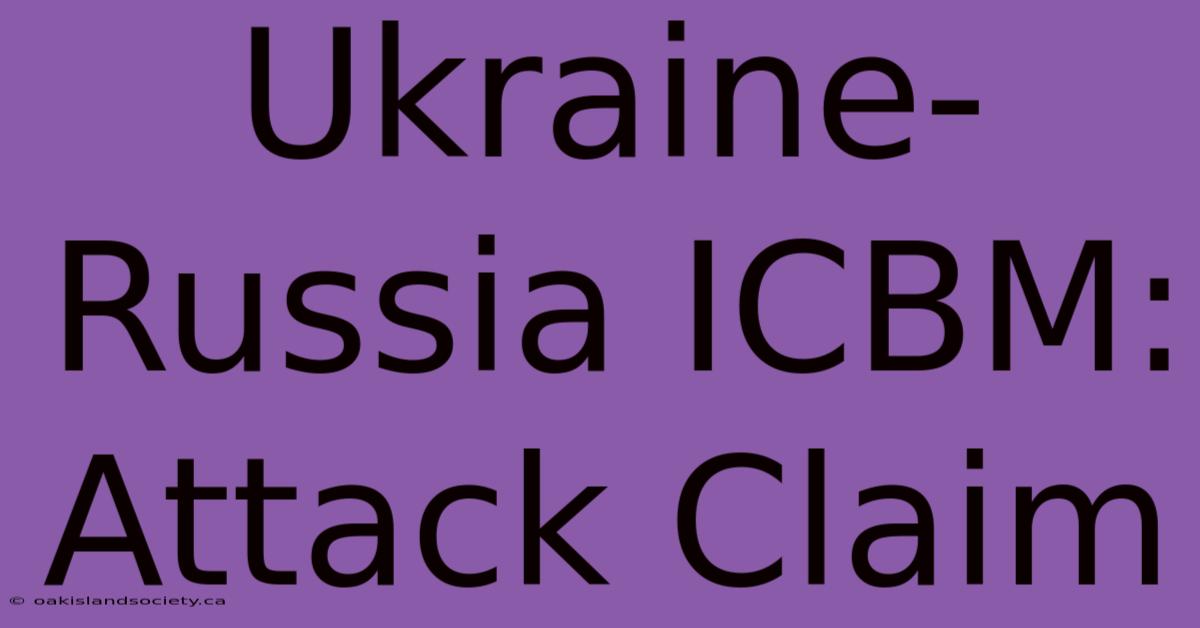 Ukraine-Russia ICBM:  Attack Claim