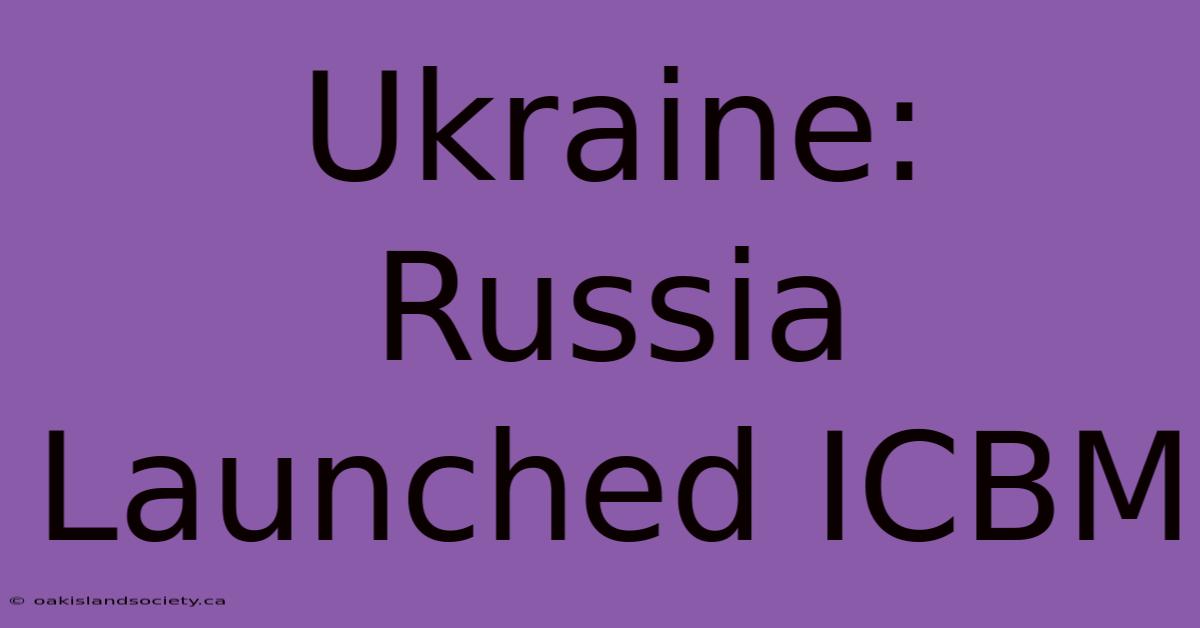 Ukraine: Russia Launched ICBM