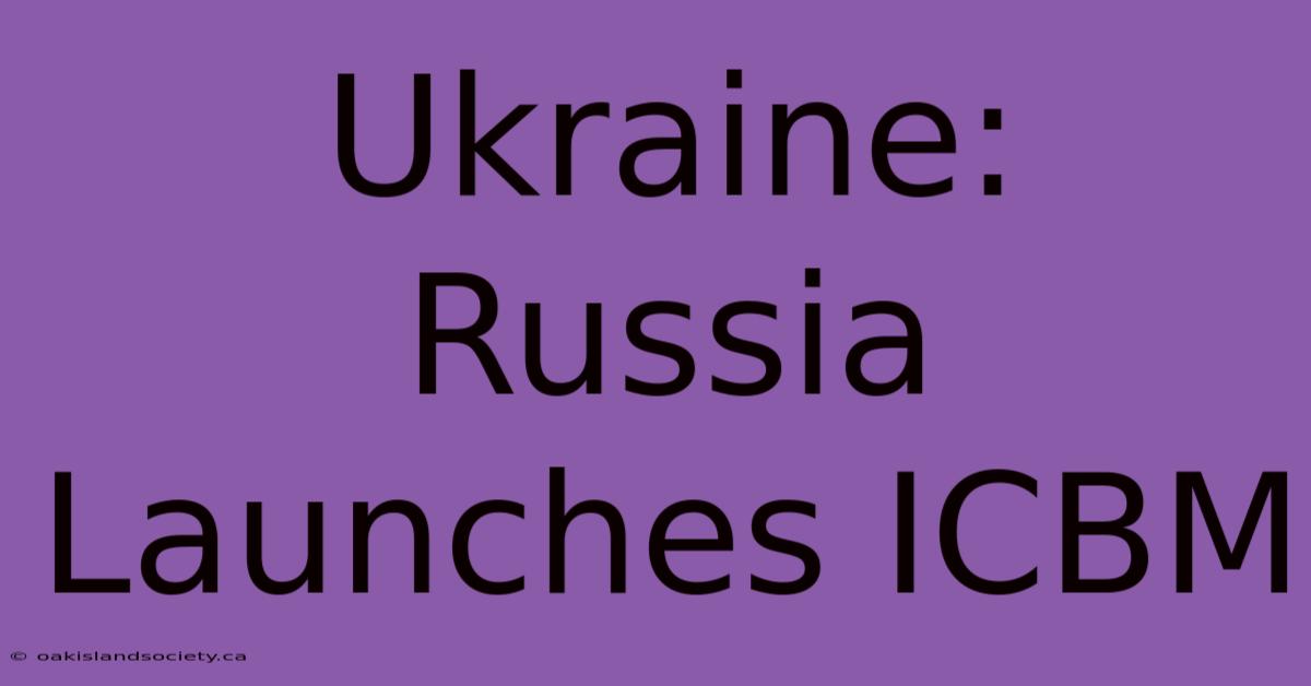 Ukraine: Russia Launches ICBM