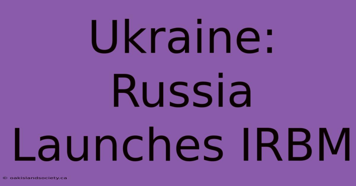 Ukraine: Russia Launches IRBM