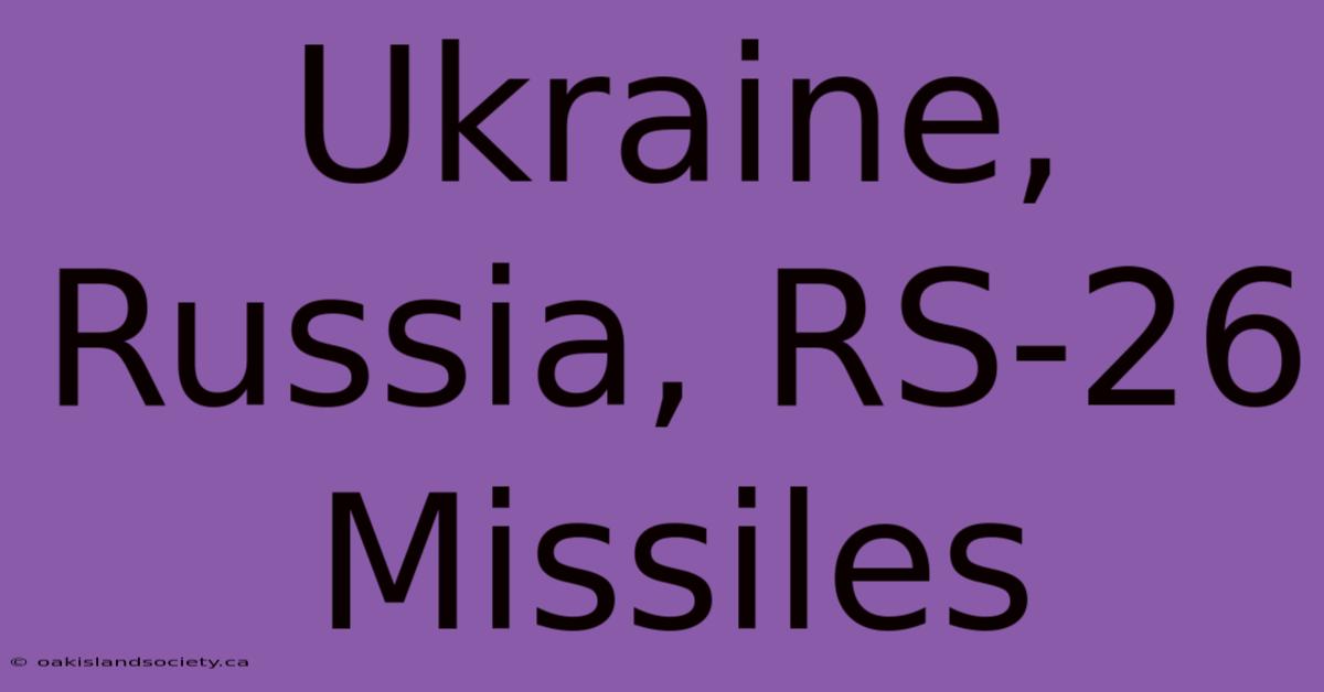 Ukraine, Russia, RS-26 Missiles