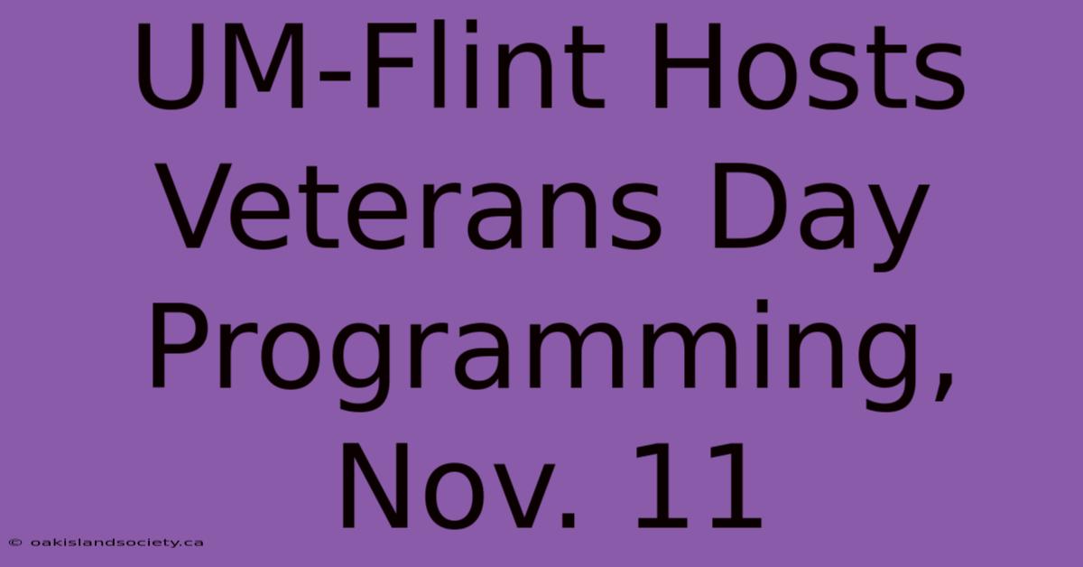 UM-Flint Hosts Veterans Day Programming, Nov. 11