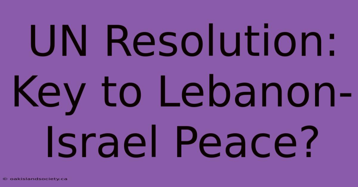 UN Resolution: Key To Lebanon-Israel Peace?