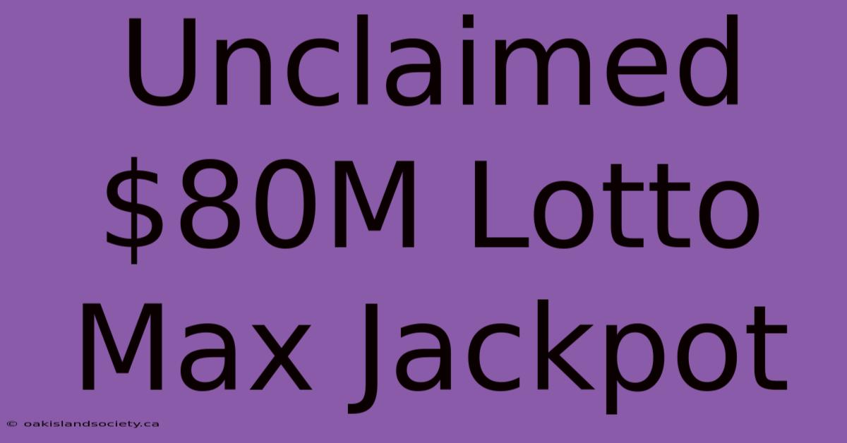 Unclaimed $80M Lotto Max Jackpot